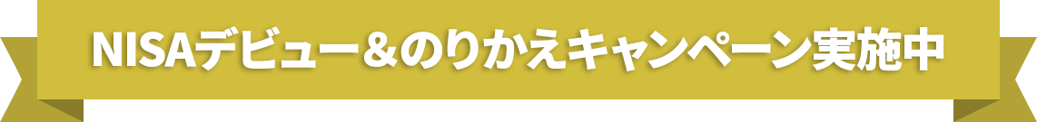 NISAデビュー＆のりかえキャンペーン実施中